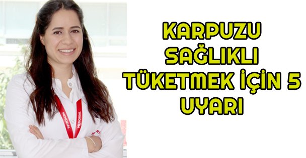Karpuzu Sağlıklı Tüketmek İçin 5 Uyarı