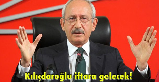 Kılıçdaroğlu iftara gelecek!