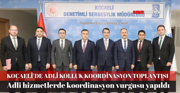KOCAELİ CUMHURİYET BAŞSAVCILIĞI ADLİ KOLLUK KOORDİNASYON TOPLANTISI GERÇEKLEŞTİRİLDİ