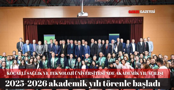 KOCAELİ SAĞLIK VE TEKNOLOJİ ÜNİVERSİTESİ'NDE 2025-2026 AKADEMİK YIL AÇILIŞ TÖRENİ GERÇEKLEŞTİ