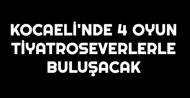 Kocaeli'de 4 oyun tiyatroseverlerle buluşacak