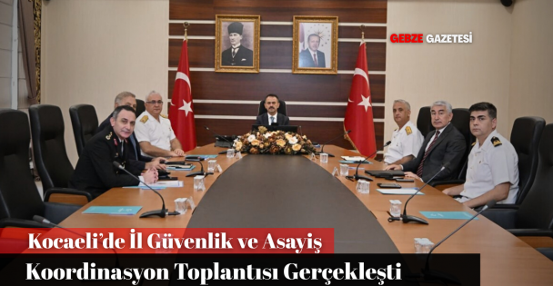 Kocaeli'de İl Güvenlik ve Asayiş Toplantısı Gerçekleştirildi