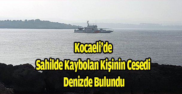 Kocaeli'de sahilde kaybolan kişinin cesedi denizde bulundu