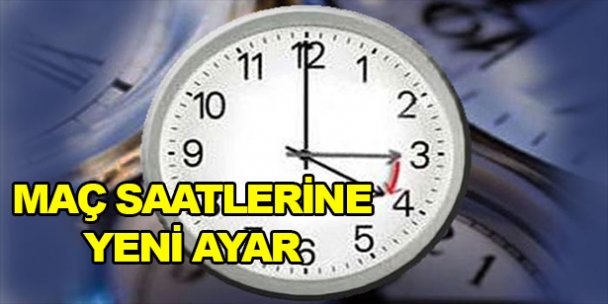 Maç saatlerine yeni ayar