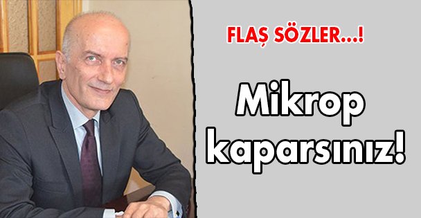 Mikrop kaparsınız!