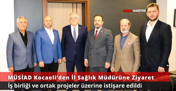 MÜSİAD Kocaeli Şubesi'nden İl Sağlık Müdürü Pehlevan'a Ziyaret