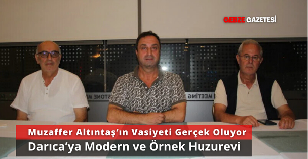 Muzaffer Altıntaş'ın Vasiyeti Gerçek Oluyor: Darıca'ya Modern ve Örnek Huzurevi