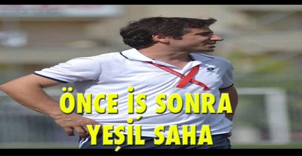 Önce iş sonra yeşil saha