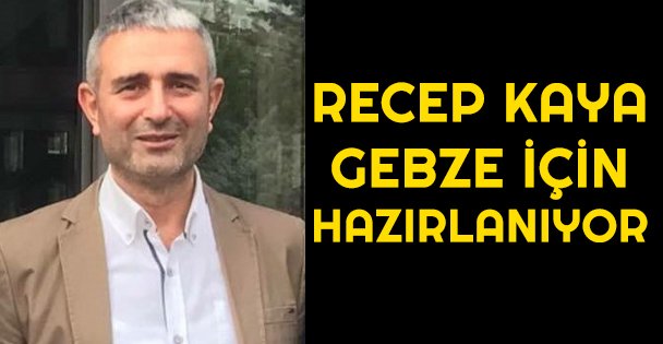 Recep Kaya Gebze için hazırlanıyor