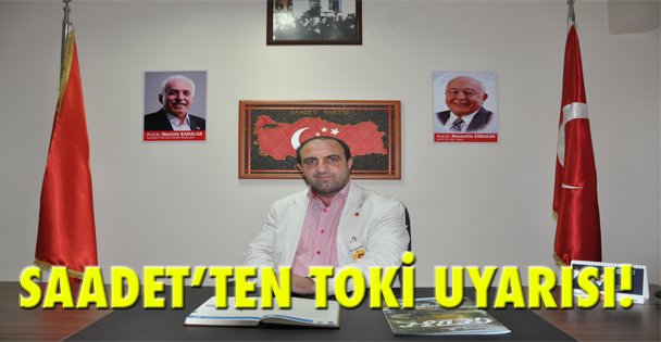 Saadet'ten TOKİ Uyarısı!