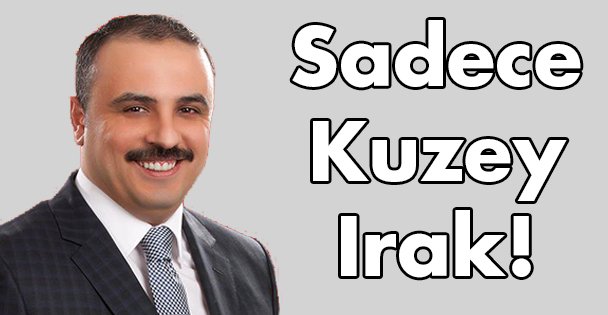 Sadece Kuzey Irak!
