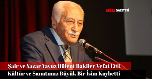 Şair, Yazar ve Kültür İnsanı Yavuz Bülent Bakiler Vefat Etti