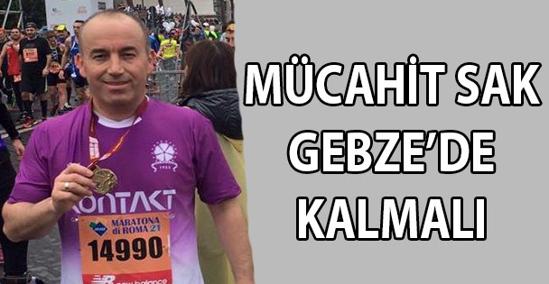 Mücahit Sak, Gebze'de kalmalı!