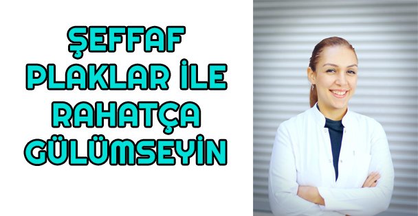 Şeffaf plaklar ile rahatça gülümseyin
