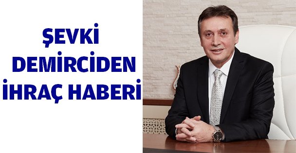 Şevki Demirci'den ihraç haberi