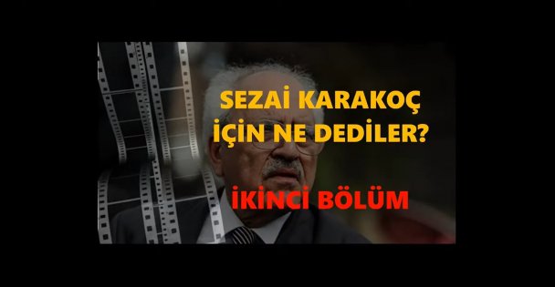 SEZAİ KARAKOÇ İÇİN NE DEDİLER? 2. BÖLÜM YAYINLANDI