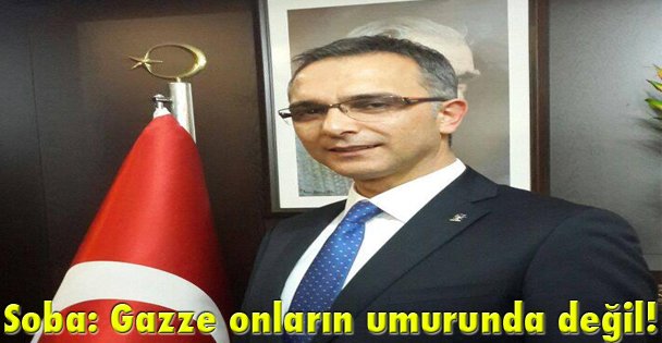 Soba: Gazze onların umurunda değil!