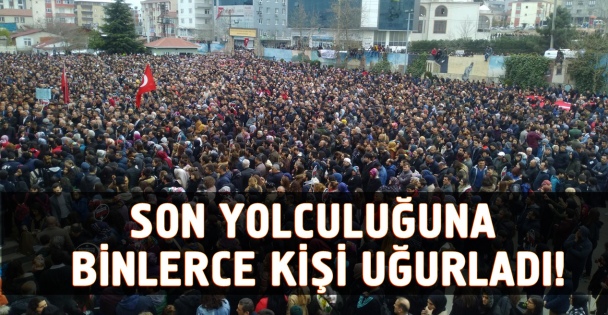Son yolculuğuna uğurlanıyor