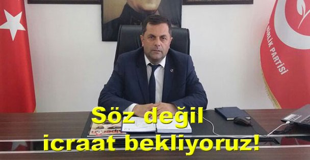 Söz değil icraat bekliyoruz!