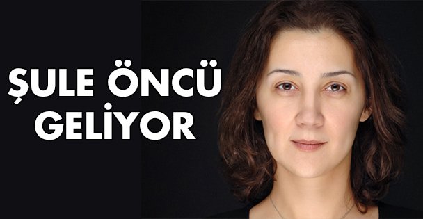 Şule Öncü geliyor
