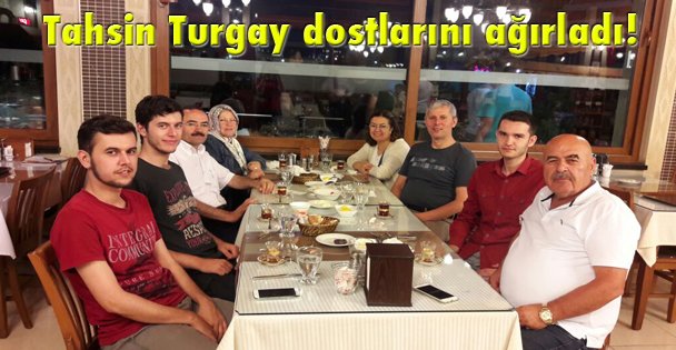 Tahsin Turgay dostlarını ağırladı!