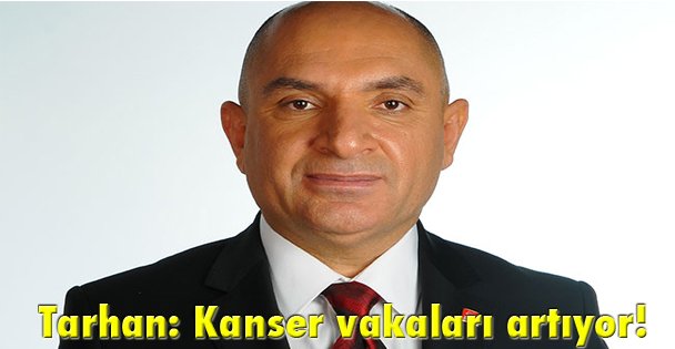 Tarhan: Kanser vakaları artıyor!
