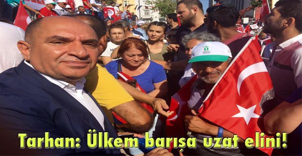 Tarhan: Ülkem barışa uzat elini!