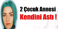 2 ÇOCUK ANNESİ KENDİNİ ASTI !