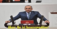 Akar: Bu işi beceremediler!