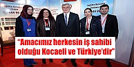 'Amacımız herkesin iş sahibi olduğu Kocaeli ve Türkiye'dir”