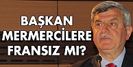 Başkan mermercilere Fransız mı?