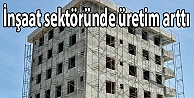 İnşaat sektöründe ciro ve üretim arttı