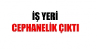 İş Yeri Cephanelik Çıktı