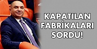 Kapatılan fabrikaları sordu!