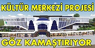 Kültür Merkezi Projesi Göz Kamaştırıyor