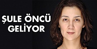 Şule Öncü geliyor