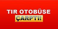 Tır otobüse çarptı!