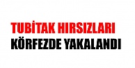 TUBİTAK HIRSIZLARI  KÖRFEZDE YAKALANDI