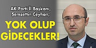 Yok olup gidecekler!