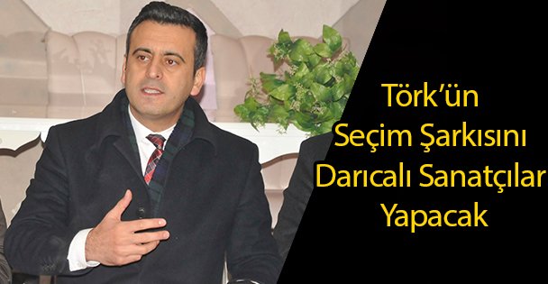Törk'ün Seçim Şarkısını Darıcalılar Yapacak