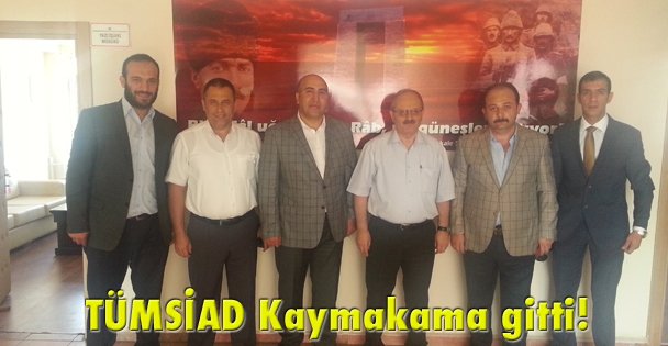 TÜMSİAD Kaymakama gitti!
