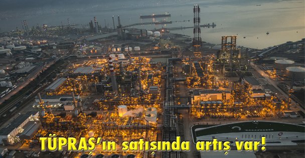 TÜPRAŞ'ın satışında artış var!