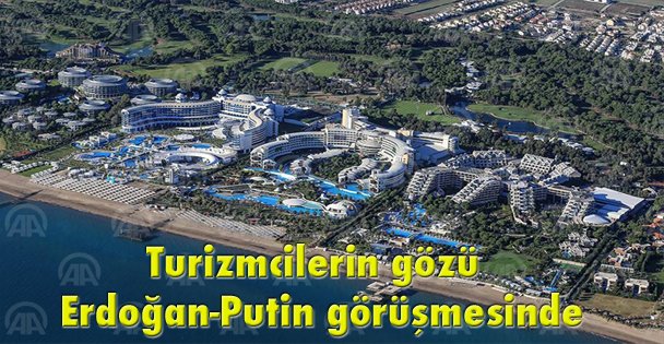 Turizmcilerin gözü Erdoğan-Putin görüşmesinde