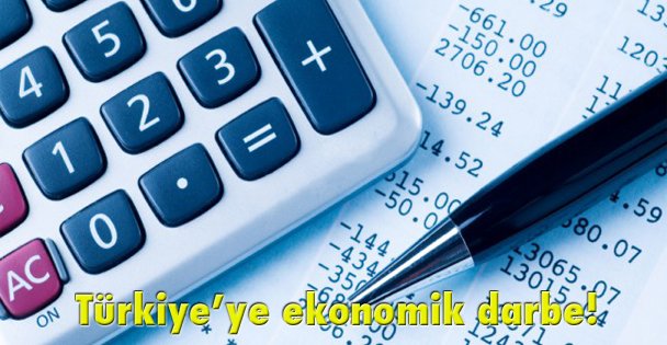 Türkiye'ye ekonomik darbe!