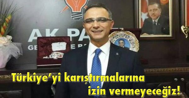 Türkiye'yi karıştırmalarına izin vermeyeceğiz!