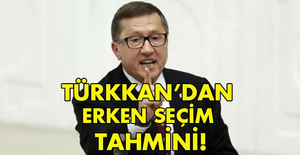 Türkkan'dan erken seçim tahmini!