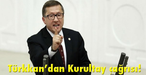 Türkkan'dan Kurultay çağrısı!