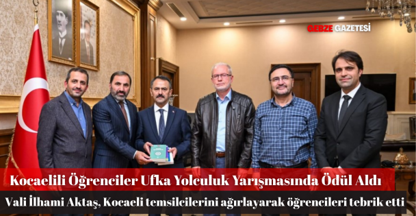 Ufka Yolculuk Yarışması Kocaeli Temsilcilerinden Vali Aktaş'a Ziyaret