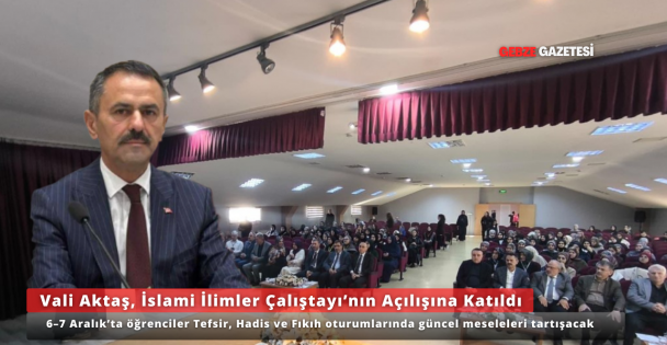 Vali Aktaş, İslami İlimler Çalıştayı'nın Açılış Programına Katıldı