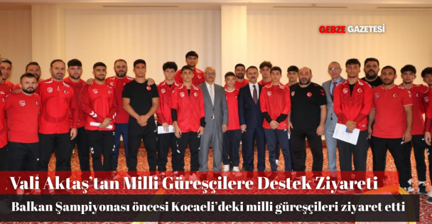 Vali Aktaş, Milli Güreşçileri Ziyaret Etti